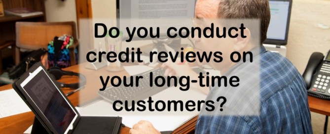 Do you conduct credit reviews on your long-time customers?