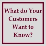 What do your customers want to know?