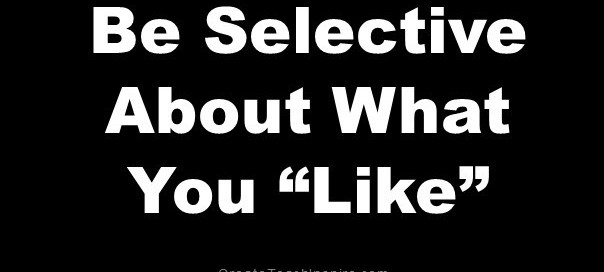 Be selective about what you like