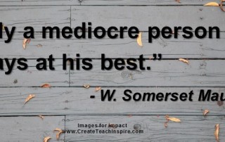 Only a mediocre person is always at his best.