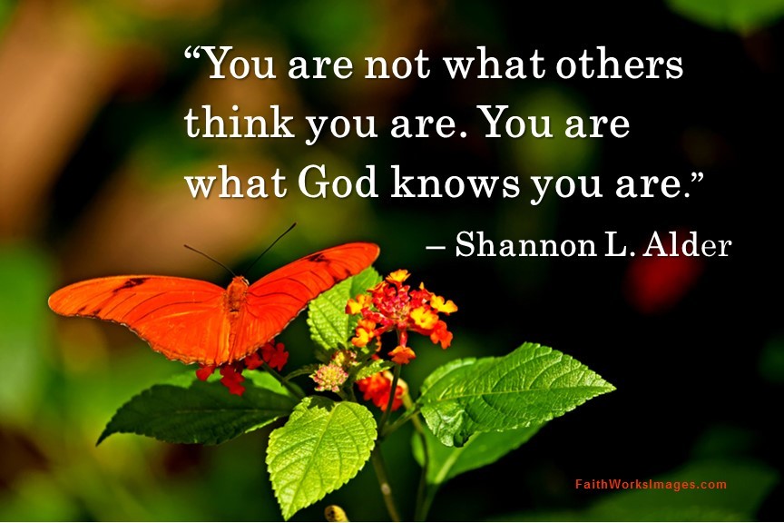 You are not what you think you are. You are what God knows you are.