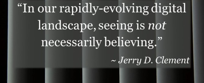 In our rapidly-evolving digital landscape, seeing is not necessarily believing. - Jerry D Clement