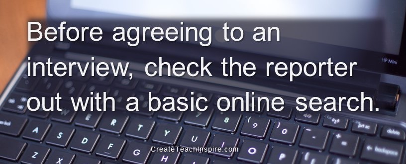 Before agreeing to an interview, check the reporter out with a basic online search
