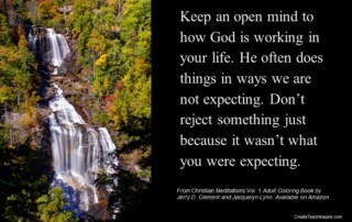 Keep an open mind as to how God is working in your life.