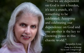 That we are dependent on God is not a burden, it’s not a crutch, it’s something to be celebrated. - Jacquelyn Lynn