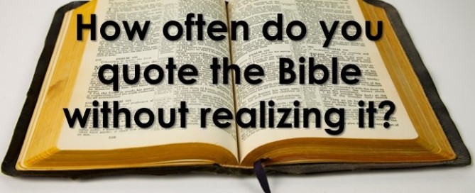 How often do you quote the Bible without realizing it?