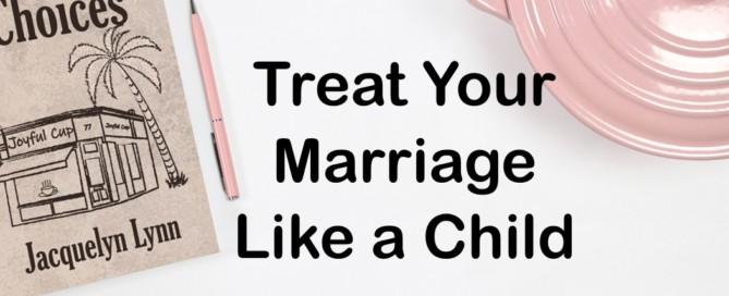 Treat Your Marriage Like a Child - Jacquelyn Lynn