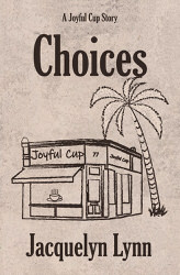 Choices | A Joyful Cup Story | by Jacquelyn Lynn
