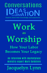 Work as Worship: How Your Labor Becomes Your Legacy | A conversation with Mark Goldstein | by Jacquelyn Lynn